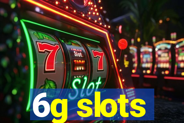 6g slots